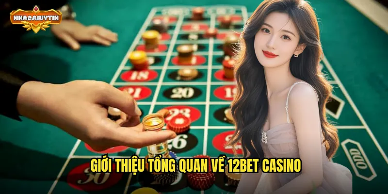 Giới thiệu tổng quan về 12BET casino