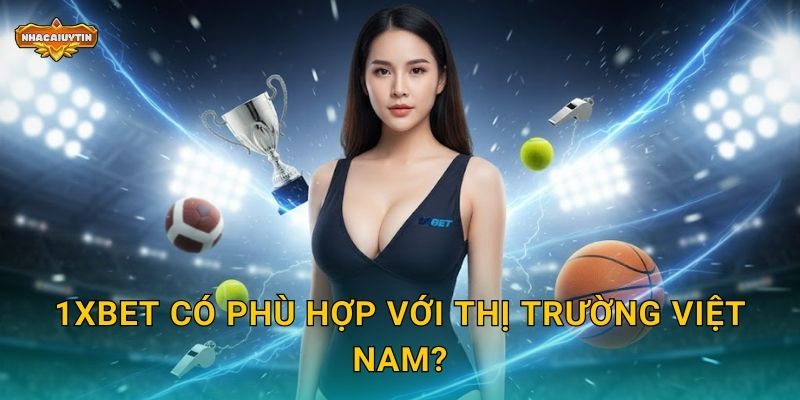 1xBet có phù hợp với thị trường Việt Nam?