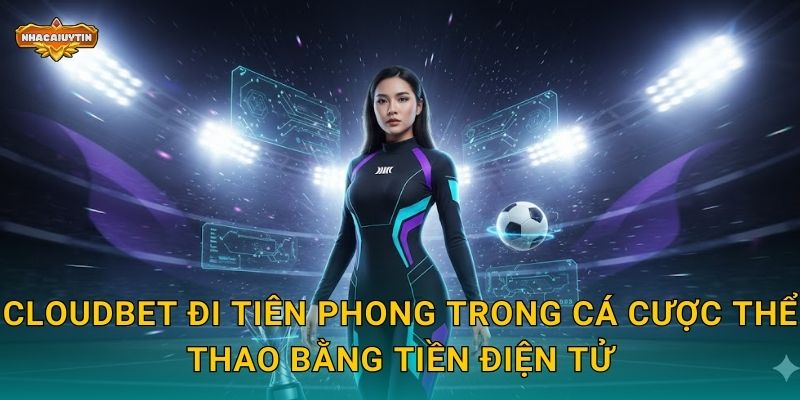 Cloudbet đi tiên phong trong cá cược thể thao bằng tiền điện tử
