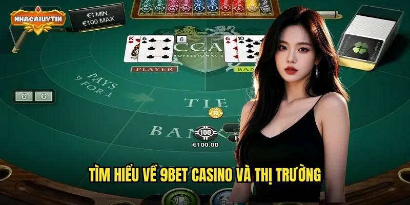 Tìm hiểu về 9Bet casino và thị trường