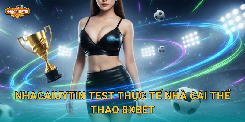 Nhacaiuytin test thực tế nhà cái thể thao 8XBet