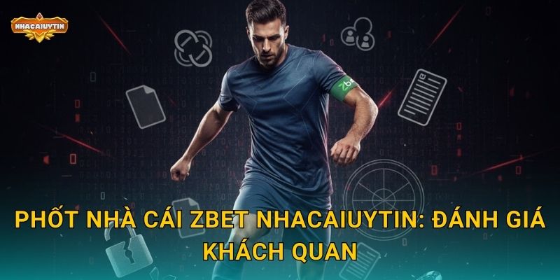 Phốt nhà cái ZBET Nhacaiuytin: Đánh giá khách quan