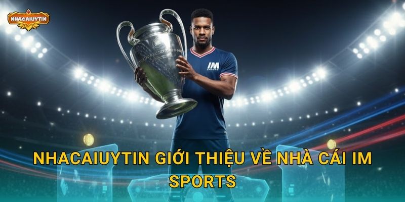 Nhacaiuytin giới thiệu về nhà cái IM Sports