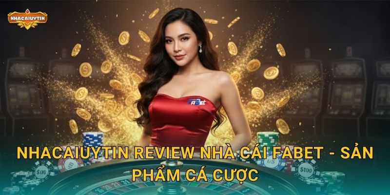 Nhacaiuytin review nhà cái Fabet - Sản phẩm cá cược