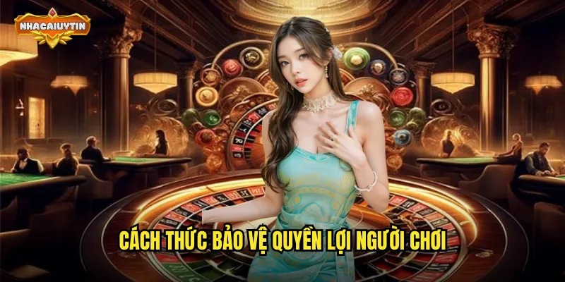 Cách thức bảo vệ quyền lợi người chơi