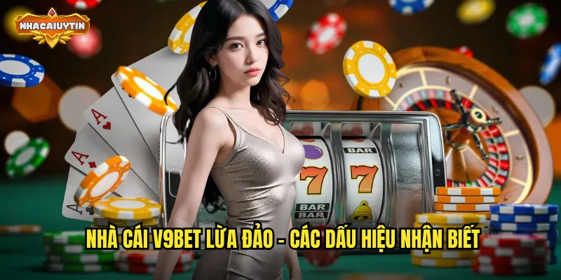 Nhà cái V9BET lừa đảo - các dấu hiệu nhận biết