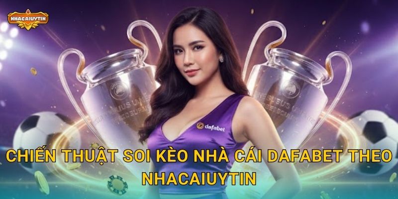 Chiến thuật soi kèo nhà cái Dafabet theo Nhacaiuytin