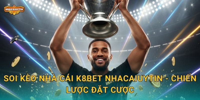 Soi kèo nhà cái K8BET Nhacaiuytin - Chiến lược đặt cược