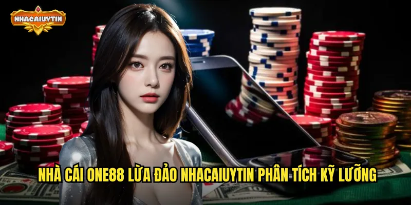 Nhà cái ONE88 lừa đảo nhacaiuytin phân tích kỹ lưỡng
