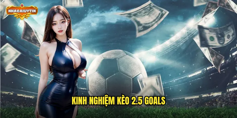 Kinh Nghiệm Kèo 2.5 Goals