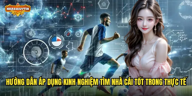 Hướng dẫn áp dụng kinh nghiệm tìm nhà cái tốt trong thực tế